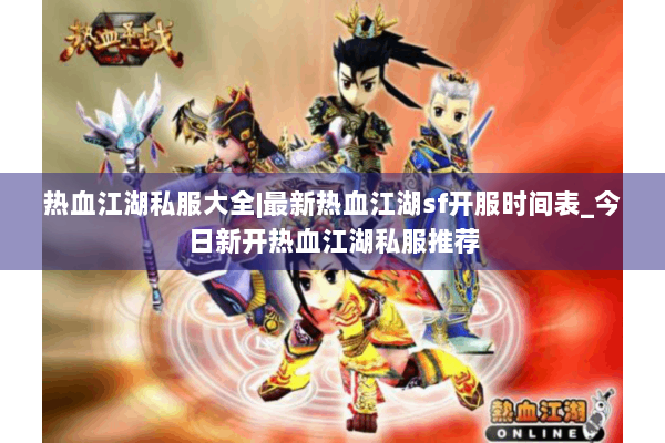 热血江湖私服大全|最新热血江湖sf开服时间表_今日新开热血江湖私服推荐 热血江湖私服大全|最新热血江湖sf开服时间表_今日新开热血江湖私服推荐