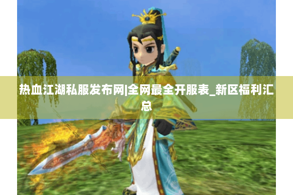 热血江湖私服发布网|全网最全开服表_新区福利汇总 热血江湖私服发布网|全网最全开服表_新区福利汇总