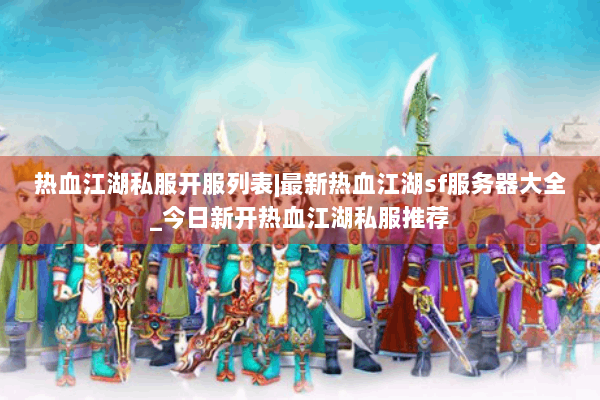 热血江湖私服开服列表|最新热血江湖sf服务器大全_今日新开热血江湖私服推荐 热血江湖私服开服列表|最新热血江湖sf服务器大全_今日新开热血江湖私服推荐