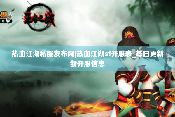 热血江湖私服发布网|热血江湖sf开服表_每日更新新开服信息 热血江湖私服发布网|热血江湖sf开服表_每日更新新开服信息