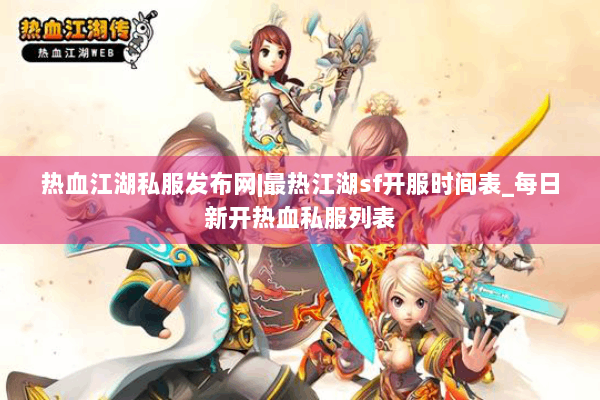 热血江湖私服发布网|最热江湖sf开服时间表_每日新开热血私服列表 热血江湖私服发布网|最热江湖sf开服时间表_每日新开热血私服列表