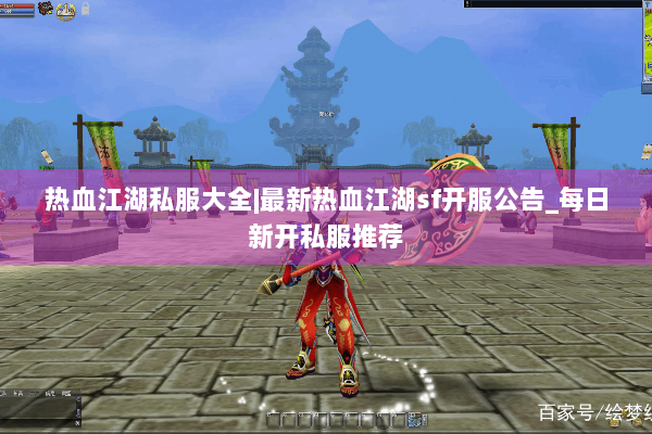 热血江湖私服大全|最新热血江湖sf开服公告_每日新开私服推荐 热血江湖私服大全|最新热血江湖sf开服公告_每日新开私服推荐
