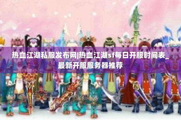 热血江湖私服发布网|热血江湖sf每日开服时间表_最新开服服务器推荐