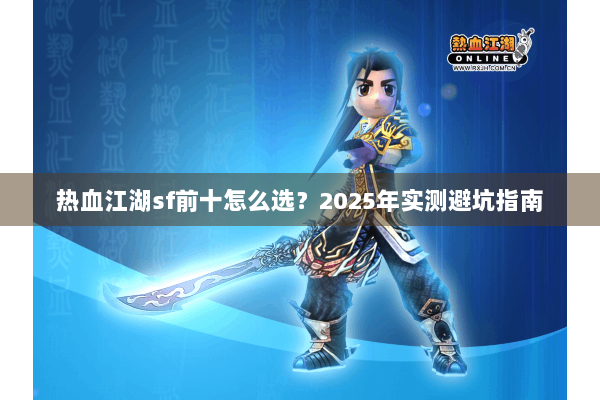 热血江湖sf前十怎么选？2025年实测避坑指南