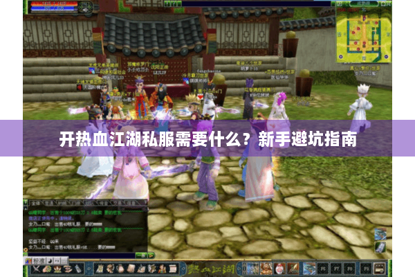 开热血江湖私服需要什么?新手避坑指南 开热血江湖私服需要什么?新手避坑指南