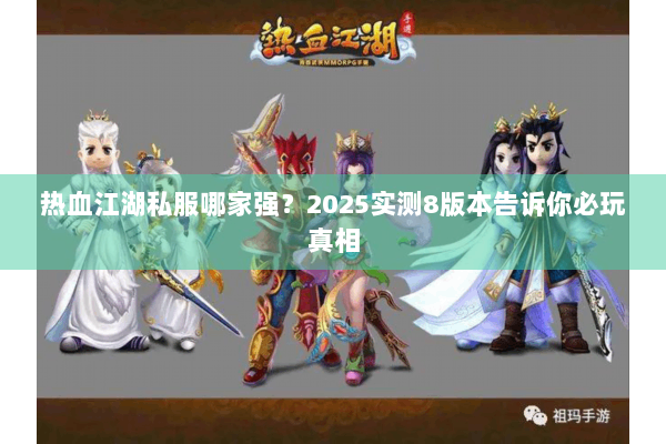 热血江湖私服哪家强？2025实测8版本告诉你必玩真相