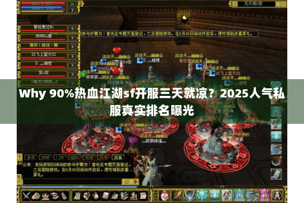 Why 90%热血江湖sf开服三天就凉？2025人气私服真实排名曝光