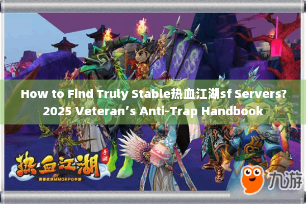 How to Find Truly Stable热血江湖sf Servers?2025 Veteran’s Anti-Trap Handbook How to Find Truly Stable热血江湖sf Servers?2025 Veteran’s Anti-Trap Handbook