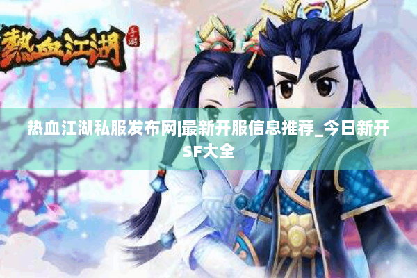 热血江湖私服发布网|最新开服信息推荐_今日新开SF大全