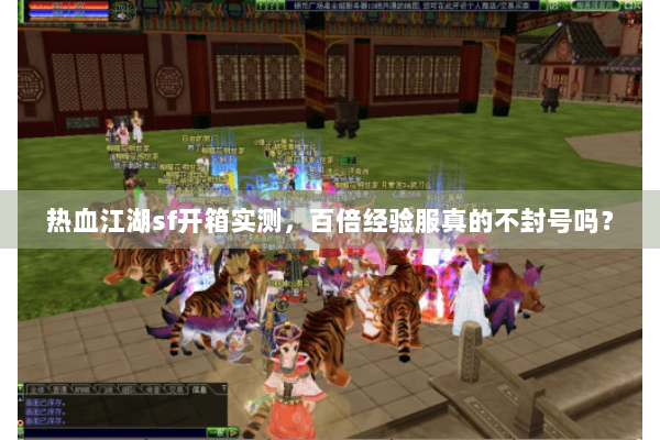 热血江湖sf开箱实测,百倍经验服真的不封号吗? 热血江湖sf开箱实测,百倍经验服真的不封号吗?