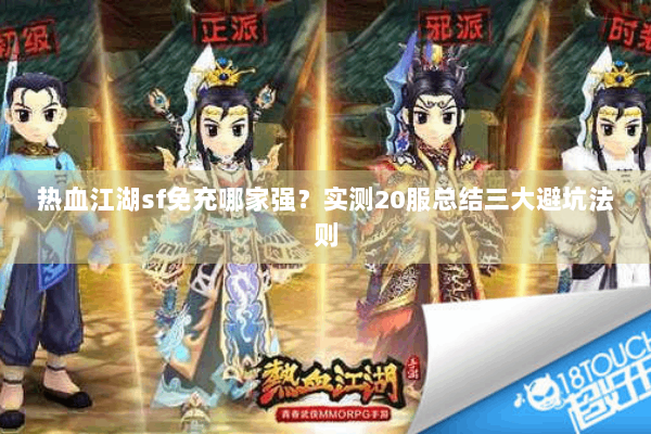 热血江湖sf免充哪家强?实测20服总结三大避坑法则 热血江湖sf免充哪家强?实测20服总结三大避坑法则