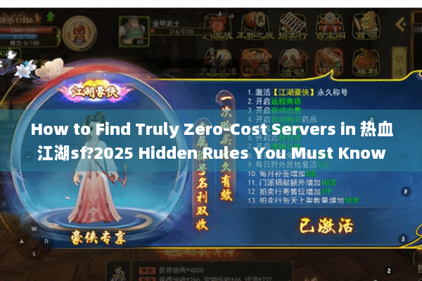 How to Find Truly Zero-Cost Servers in 热血江湖sf?2025 Hidden Rules You Must Know How to Find Truly Zero-Cost Servers in 热血江湖sf?2025 Hidden Rules You Must Know