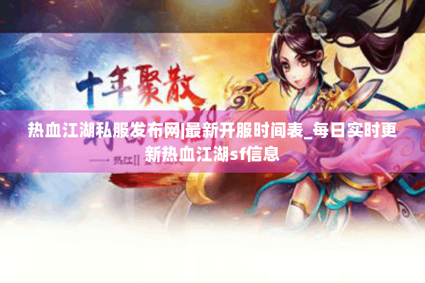 热血江湖私服发布网|最新开服时间表_每日实时更新热血江湖sf信息 热血江湖私服发布网|最新开服时间表_每日实时更新热血江湖sf信息