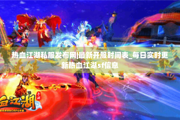 热血江湖私服发布网|最新开服时间表_每日实时更新热血江湖sf信息 热血江湖私服发布网|最新开服时间表_每日实时更新热血江湖sf信息