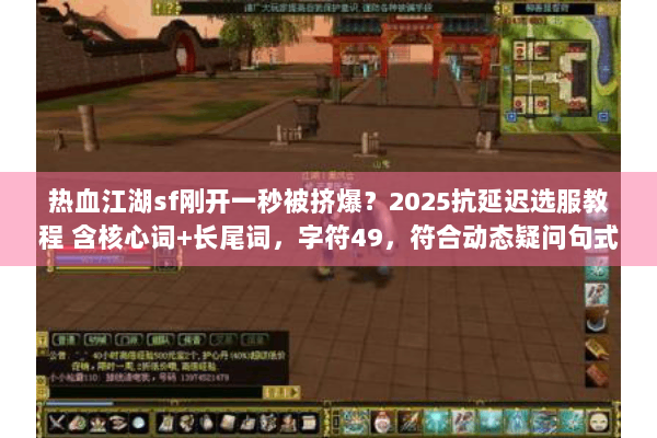 热血江湖sf刚开一秒被挤爆？2025抗延迟选服教程 含核心词+长尾词，字符49，符合动态疑问句式）
