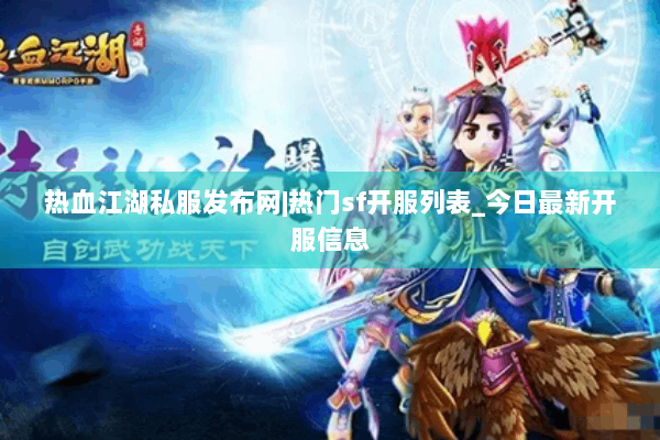 热血江湖私服发布网|热门sf开服列表_今日最新开服信息 热血江湖私服发布网|热门sf开服列表_今日最新开服信息