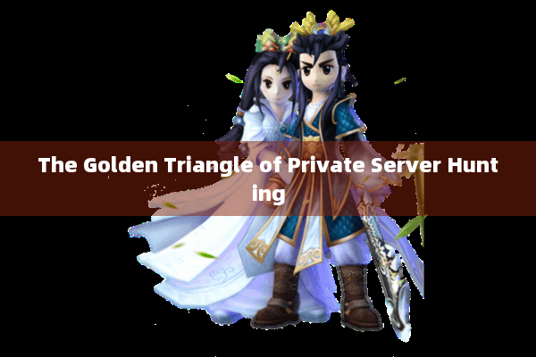The Golden Triangle of Private Server Hunting The Golden Triangle of Private Server Hunting