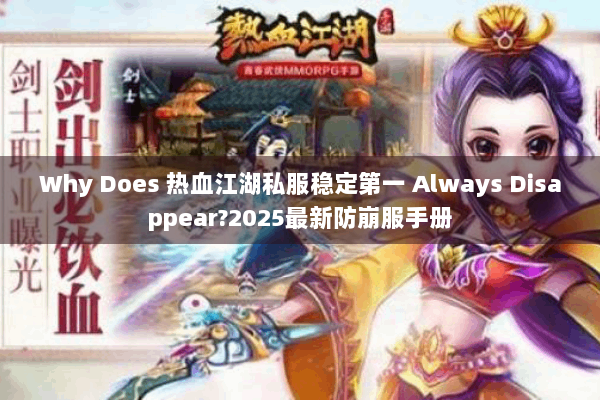 Why Does 热血江湖私服稳定第一 Always Disappear?2025最新防崩服手册 Why Does 热血江湖私服稳定第一 Always Disappear?2025最新防崩服手册