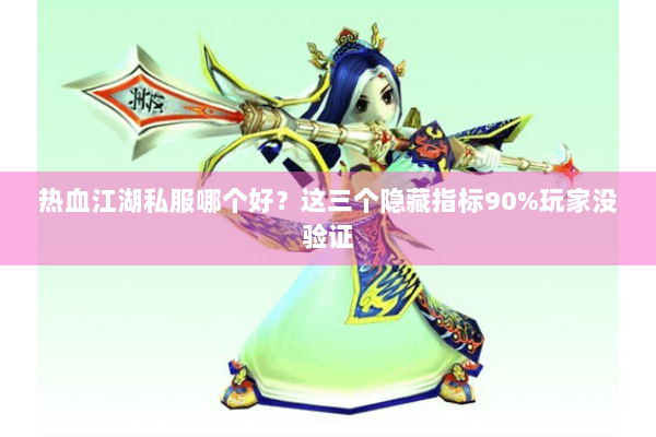 热血江湖私服哪个好?这三个隐藏指标90%玩家没验证 热血江湖私服哪个好?这三个隐藏指标90%玩家没验证