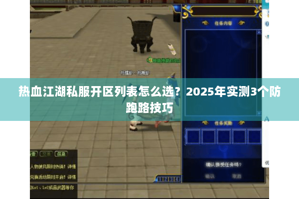 热血江湖私服开区列表怎么选?2025年实测3个防跑路技巧 热血江湖私服开区列表怎么选?2025年实测3个防跑路技巧