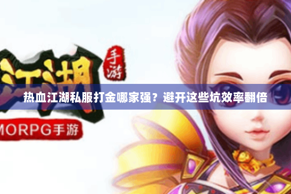 热血江湖私服打金哪家强?避开这些坑效率翻倍 热血江湖私服打金哪家强?避开这些坑效率翻倍