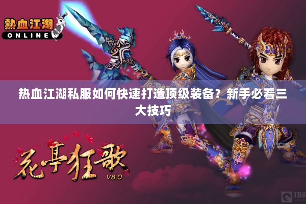 热血江湖私服如何快速打造顶级装备？新手必看三大技巧