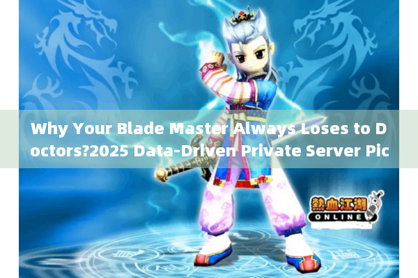 Why Your Blade Master Always Loses to Doctors?2025 Data-Driven Private Server Picks Why Your Blade Master Always Loses to Doctors?2025 Data-Driven Private Server Picks