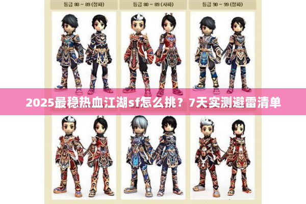 2025最稳热血江湖sf怎么挑？7天实测避雷清单