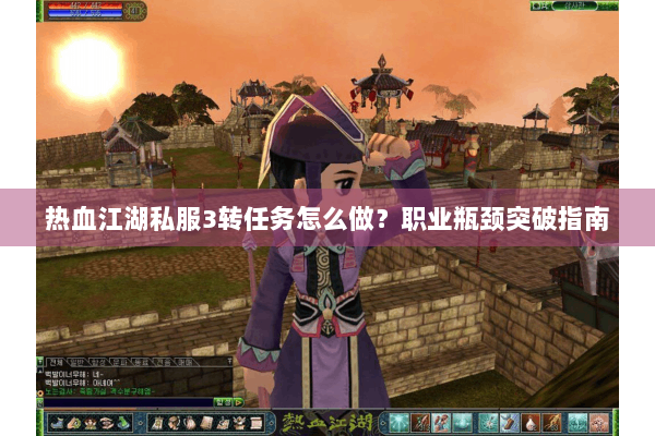 热血江湖私服3转任务怎么做？职业瓶颈突破指南
