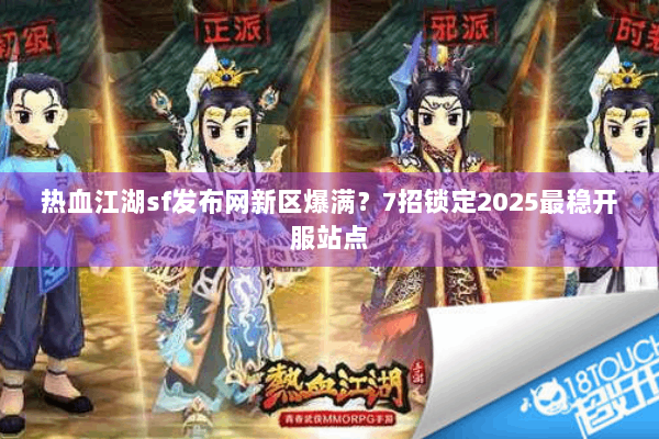 热血江湖sf发布网新区爆满?7招锁定2025最稳开服站点 热血江湖sf发布网新区爆满?7招锁定2025最稳开服站点