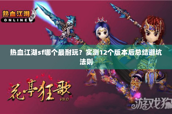 热血江湖sf哪个最耐玩？实测12个版本后总结避坑法则