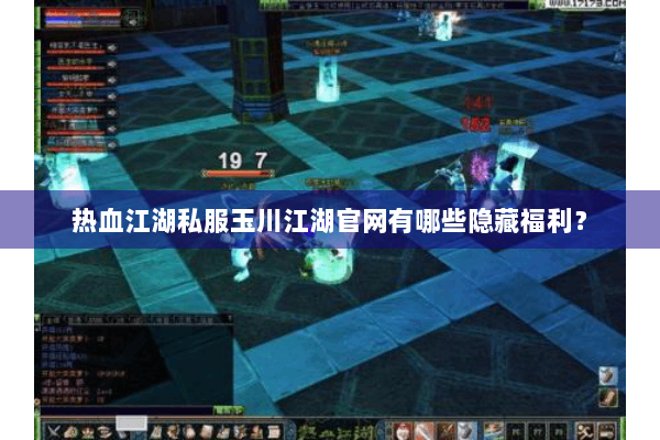热血江湖私服玉川江湖官网有哪些隐藏福利? 热血江湖私服玉川江湖官网有哪些隐藏福利?