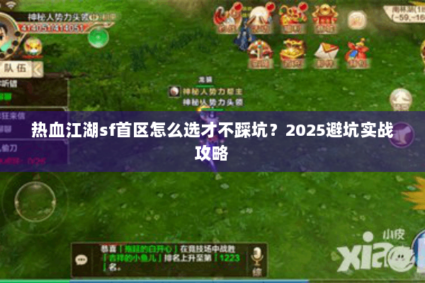 热血江湖sf首区怎么选才不踩坑?2025避坑实战攻略 热血江湖sf首区怎么选才不踩坑?2025避坑实战攻略