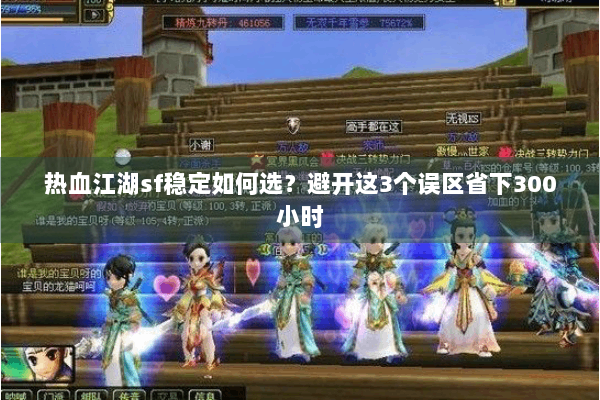 热血江湖sf稳定如何选?避开这3个误区省下300小时 热血江湖sf稳定如何选?避开这3个误区省下300小时