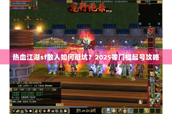 热血江湖sf散人如何避坑?2025零门槛起号攻略 热血江湖sf散人如何避坑?2025零门槛起号攻略