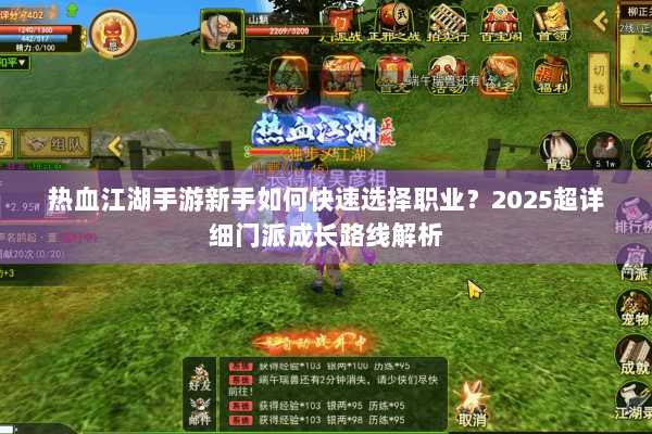 热血江湖手游新手如何快速选择职业?2025超详细门派成长路线解析 热血江湖手游新手如何快速选择职业?2025超详细门派成长路线解析