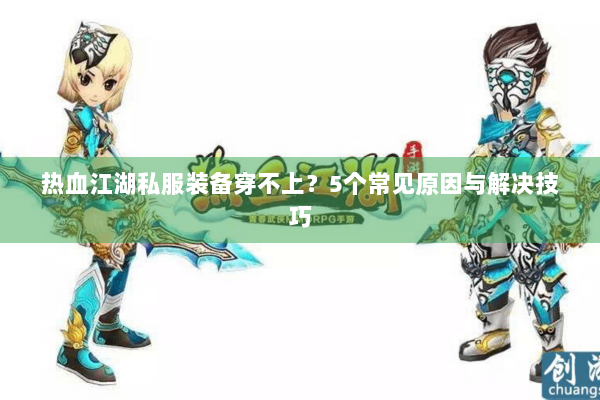热血江湖私服装备穿不上？5个常见原因与解决技巧