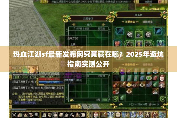热血江湖sf最新发布网究竟藏在哪？2025年避坑指南实测公开