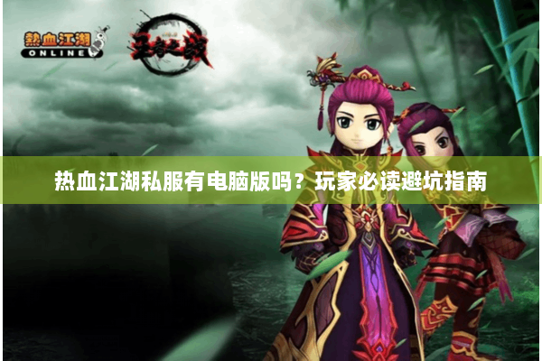 热血江湖私服有电脑版吗？玩家必读避坑指南