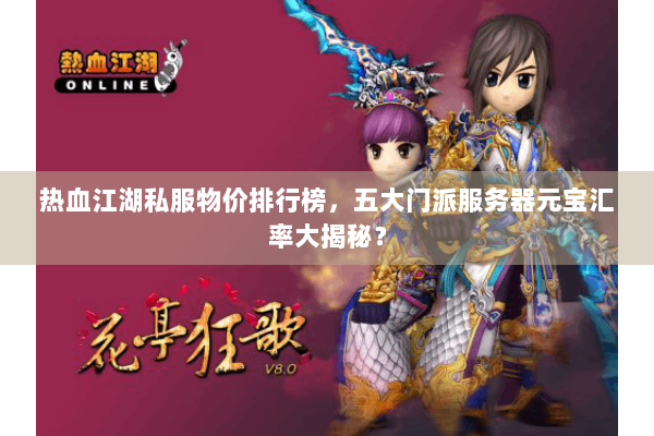 热血江湖私服物价排行榜,五大门派服务器元宝汇率大揭秘? 热血江湖私服物价排行榜,五大门派服务器元宝汇率大揭秘?