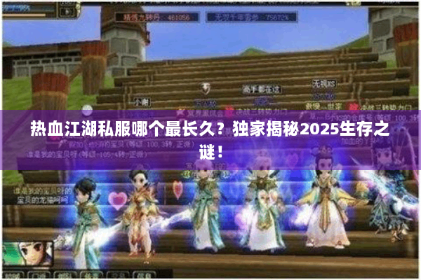 热血江湖私服哪个最长久?独家揭秘2025生存之谜! 热血江湖私服哪个最长久?独家揭秘2025生存之谜!
