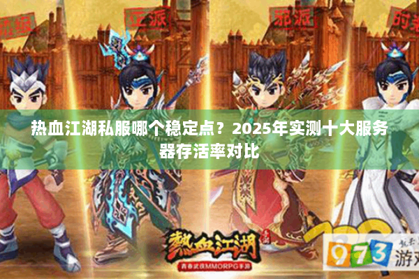 热血江湖私服哪个稳定点？2025年实测十大服务器存活率对比