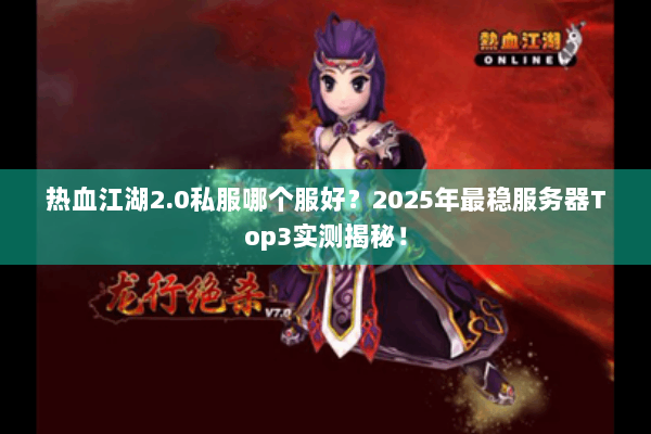 热血江湖2.0私服哪个服好？2025年最稳服务器Top3实测揭秘！