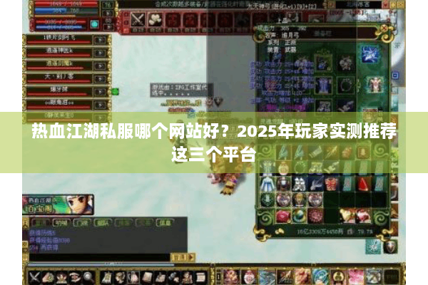 热血江湖私服哪个网站好?2025年玩家实测推荐这三个平台 热血江湖私服哪个网站好?2025年玩家实测推荐这三个平台