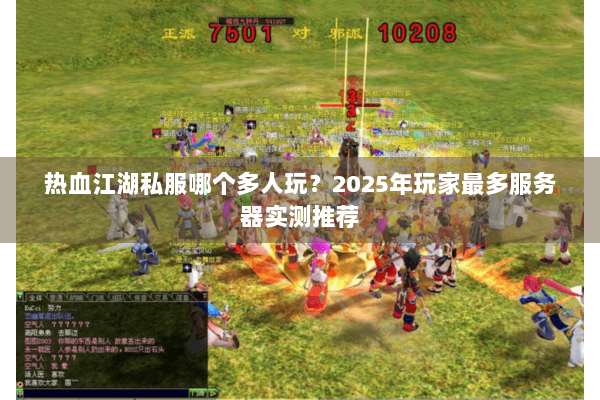 热血江湖私服哪个多人玩？2025年玩家最多服务器实测推荐