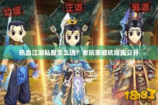 热血江湖私服怎么选?老玩家避坑指南公开 热血江湖私服怎么选?老玩家避坑指南公开