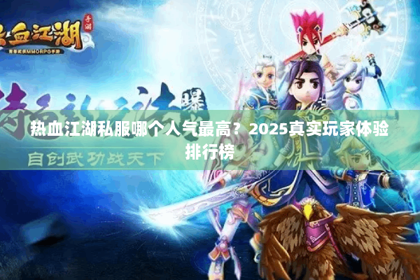 热血江湖私服哪个人气最高?2025真实玩家体验排行榜 热血江湖私服哪个人气最高?2025真实玩家体验排行榜