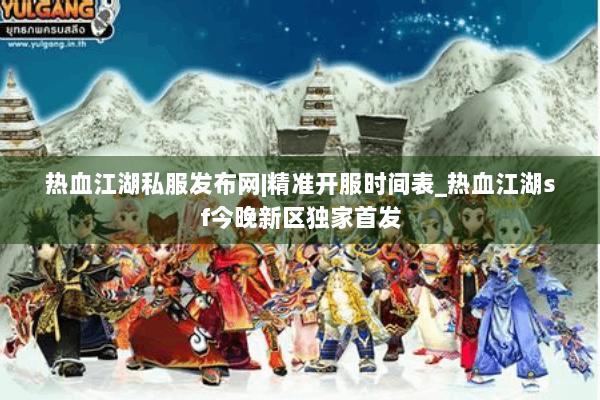 热血江湖私服发布网|精准开服时间表_热血江湖sf今晚新区独家首发 热血江湖私服发布网|精准开服时间表_热血江湖sf今晚新区独家首发