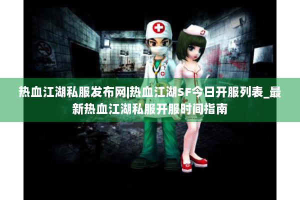 热血江湖私服发布网|热血江湖SF今日开服列表_最新热血江湖私服开服时间指南