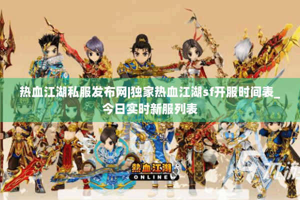 热血江湖私服发布网|独家热血江湖sf开服时间表_今日实时新服列表